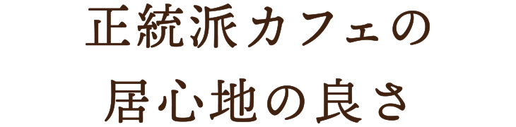 正統派カフェの居心地の良さ